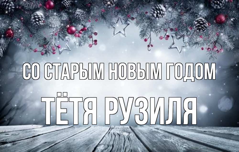 Открытка на каждый день с именем, Тётя-Рузиля Со старым новым годом старый новый год Прикольная открытка с пожеланием онлайн скачать бесплатно 