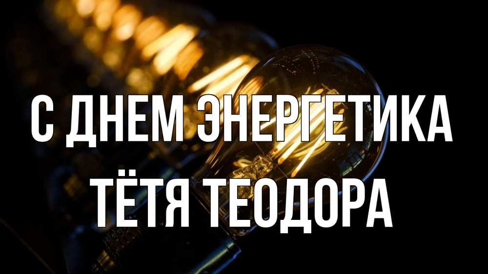 Открытка на каждый день с именем, Тётя-Теодора С днем энергетика лампочка Прикольная открытка с пожеланием онлайн скачать бесплатно 