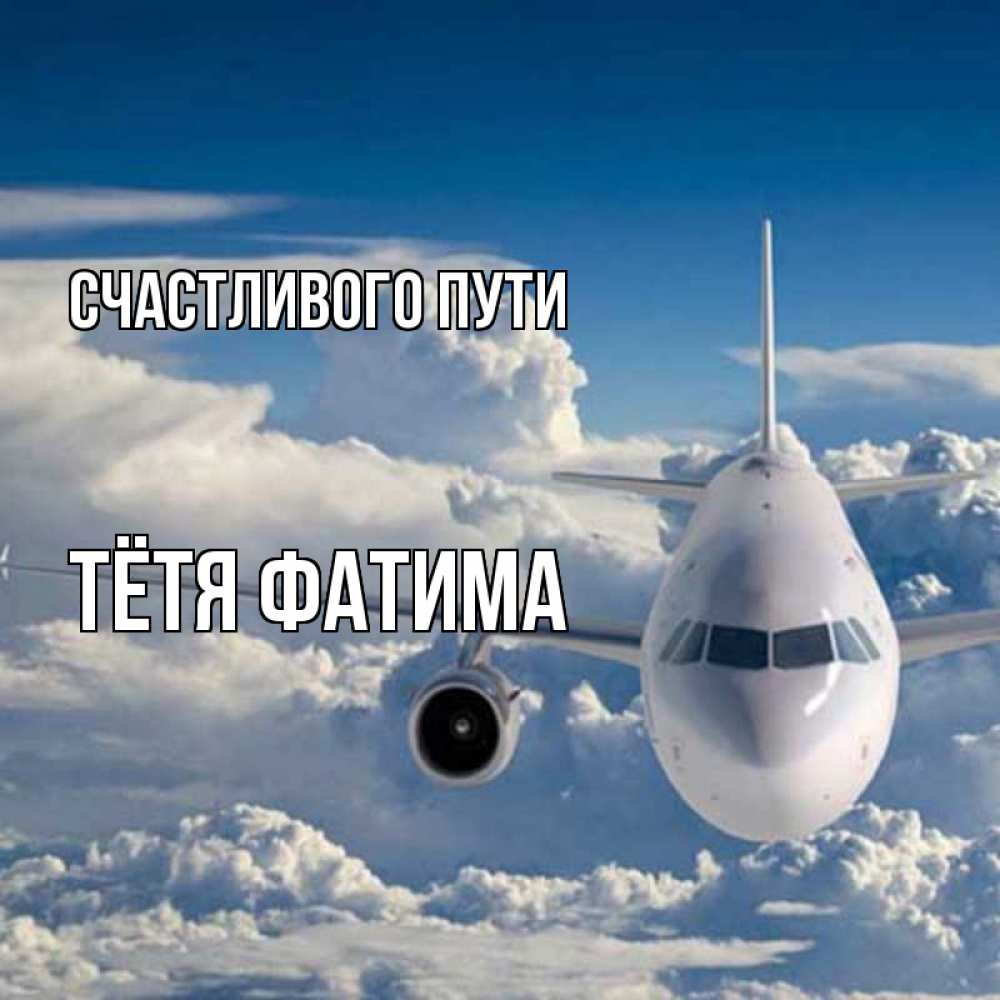 Открытка на каждый день с именем, Тётя-Фатима Счастливого пути голубое небо и белоснежный самолет Прикольная открытка с пожеланием онлайн скачать бесплатно 