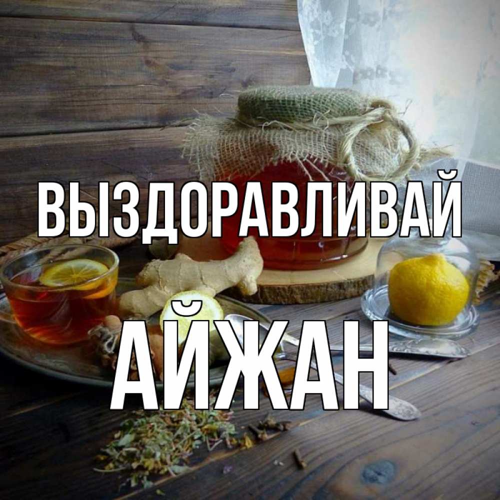 Открытка на каждый день с именем, Айжан Выздоравливай банка с медом Прикольная открытка с пожеланием онлайн скачать бесплатно 