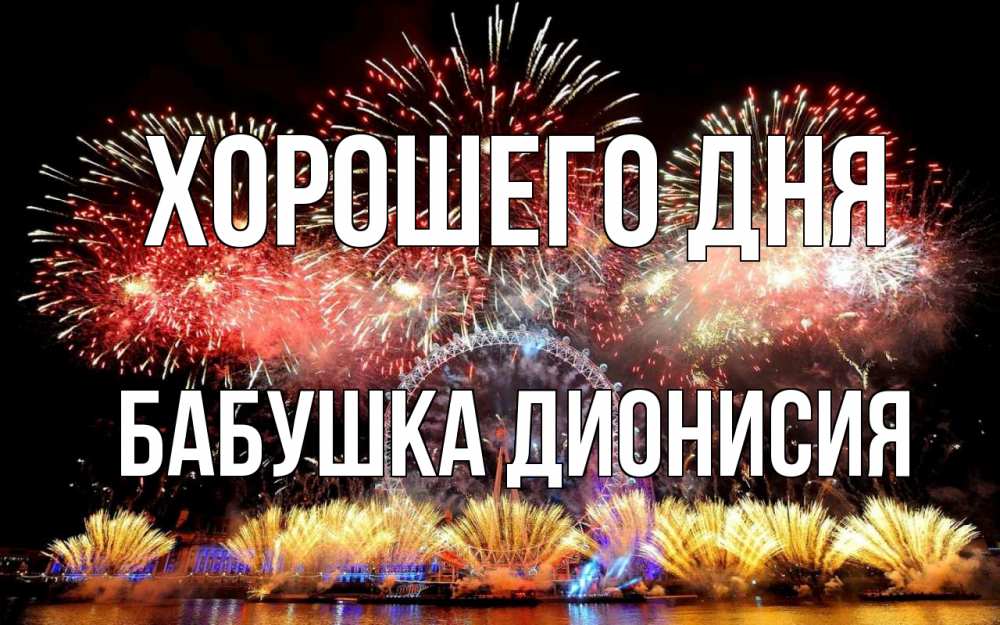 Открытка на каждый день с именем, Бабушка-Дионисия Хорошего дня Фейрверг 2 Прикольная открытка с пожеланием онлайн скачать бесплатно 