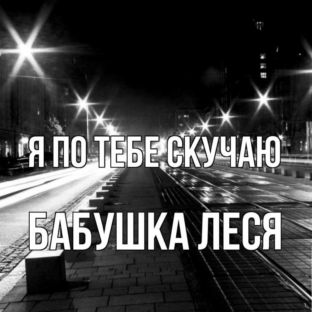 Открытка на каждый день с именем, Бабушка-Леся Я по тебе скучаю проспект Прикольная открытка с пожеланием онлайн скачать бесплатно 
