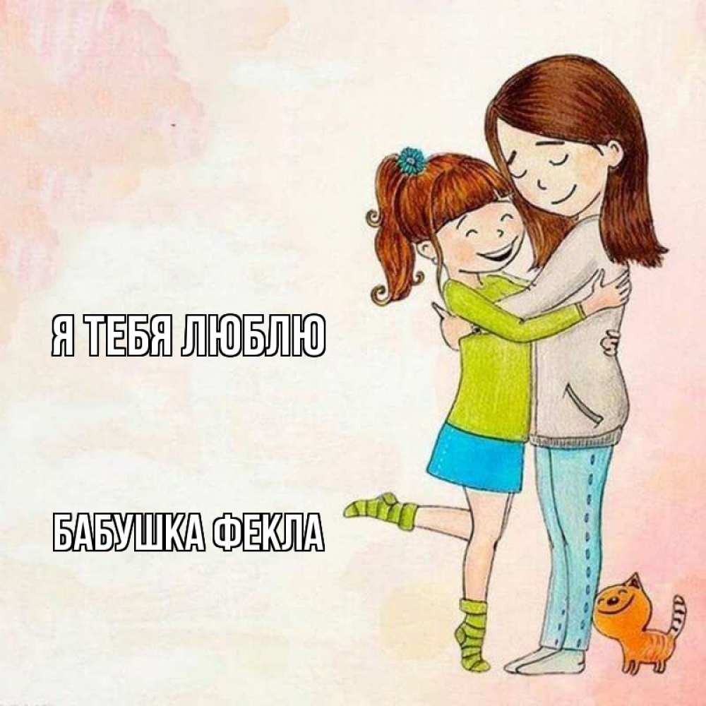 Открытка на каждый день с именем, Бабушка-Фекла Я тебя люблю котики и подружки 1 Прикольная открытка с пожеланием онлайн скачать бесплатно 