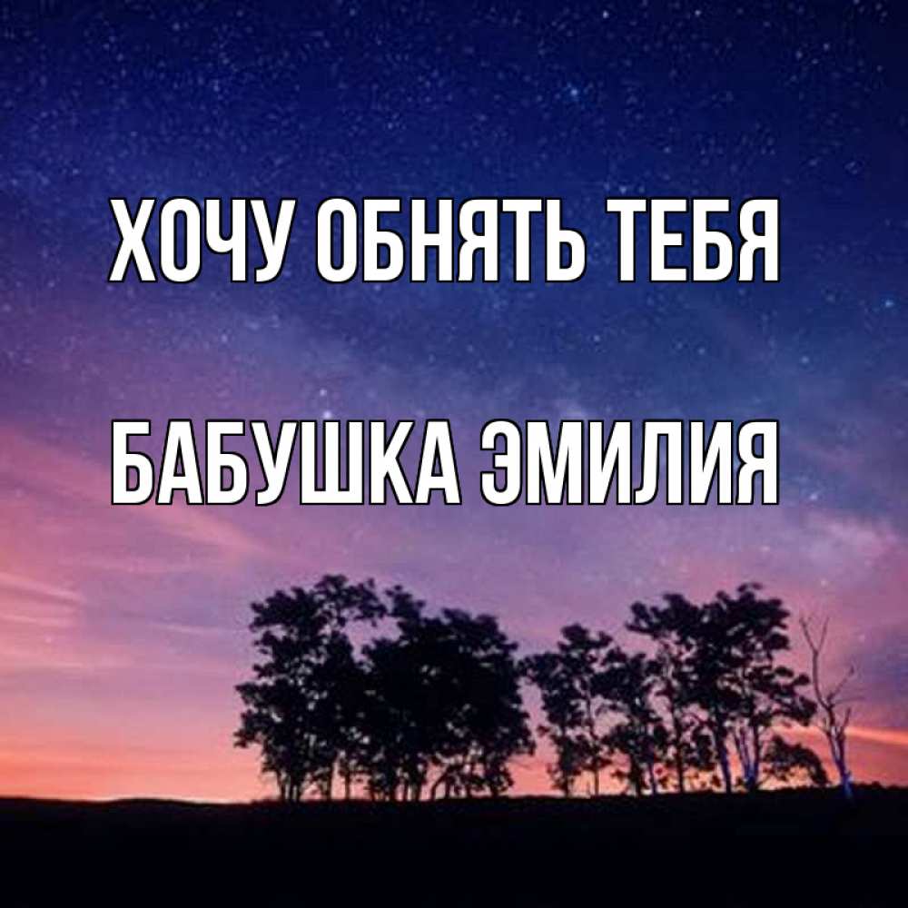 Открытка на каждый день с именем, Бабушка-Эмилия Хочу обнять тебя силуэты деревьев Прикольная открытка с пожеланием онлайн скачать бесплатно 
