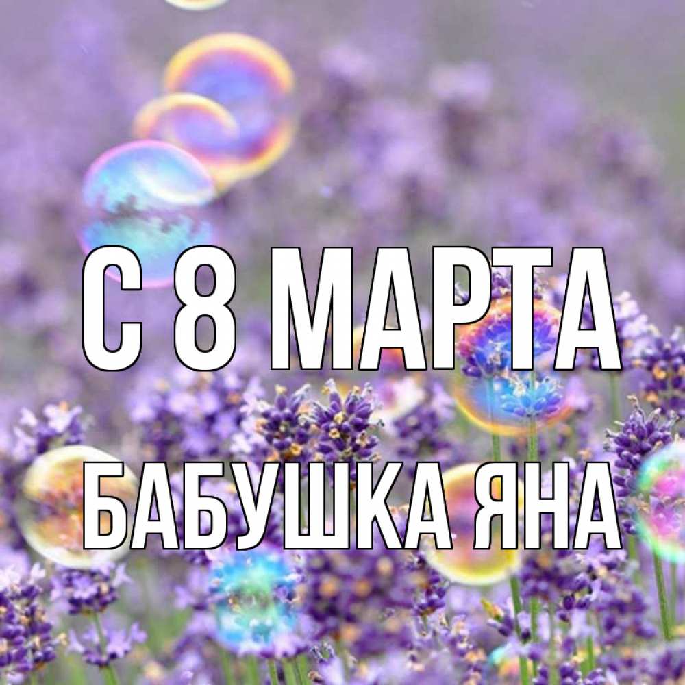 Открытка на каждый день с именем, Бабушка-Яна С 8 марта цветы Прикольная открытка с пожеланием онлайн скачать бесплатно 