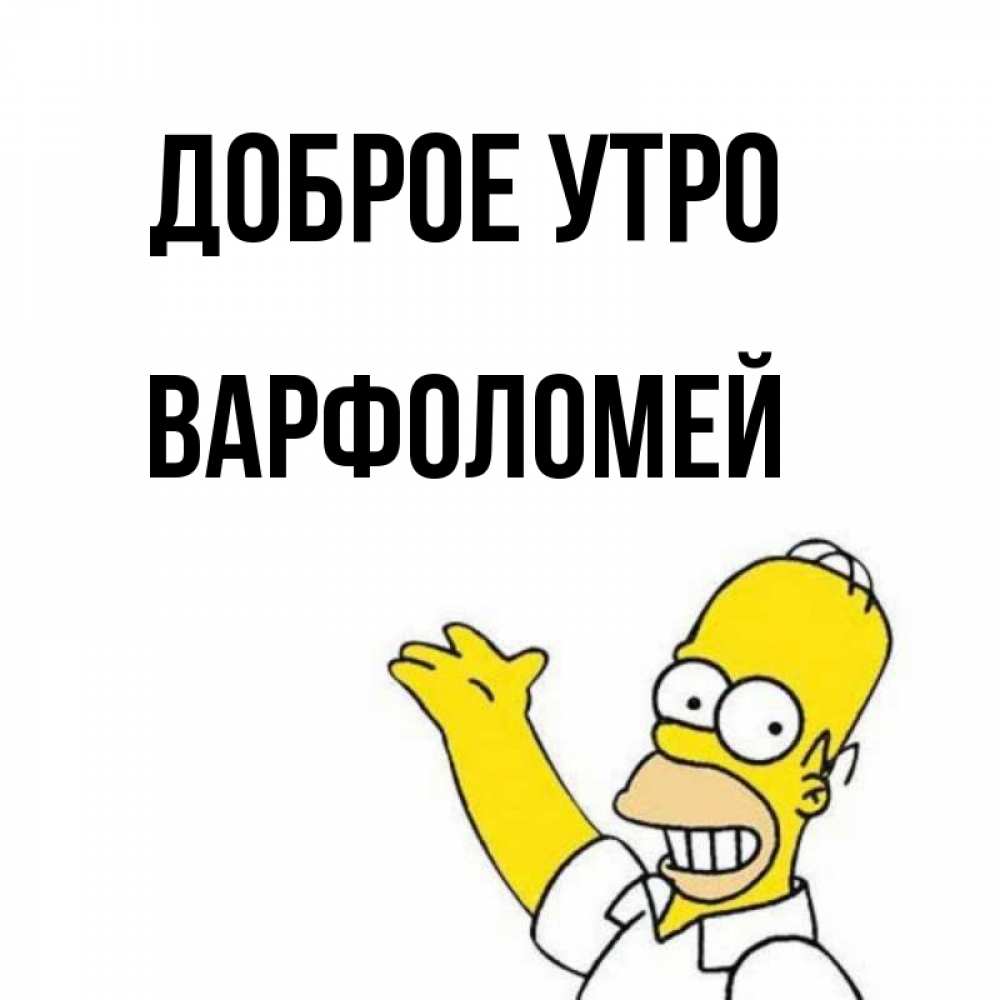Открытка на каждый день с именем, Варфоломей Доброе утро открытки с пожеланиями Прикольная открытка с пожеланием онлайн скачать бесплатно 