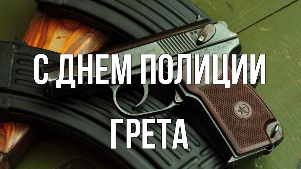 Открытка на каждый день с именем, Грета С днем полиции оружие Прикольная открытка с пожеланием онлайн скачать бесплатно 