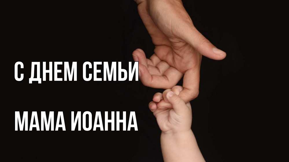 Открытка на каждый день с именем, Мама-Иоанна С днем семьи с днем семьи Прикольная открытка с пожеланием онлайн скачать бесплатно 