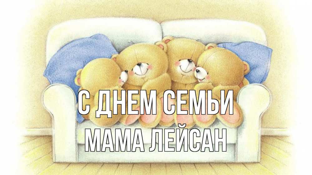 Открытка на каждый день с именем, Мама-Лейсан С днем семьи с днем семьи Прикольная открытка с пожеланием онлайн скачать бесплатно 
