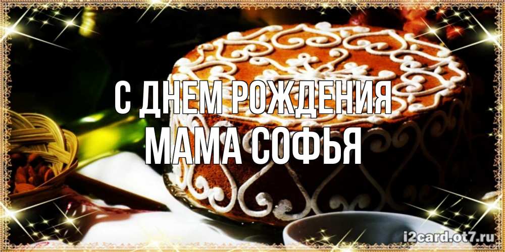Открытка на каждый день с именем, Мама-Софья С днем рождения открытка с тортом на день рождения Прикольная открытка с пожеланием онлайн скачать бесплатно 