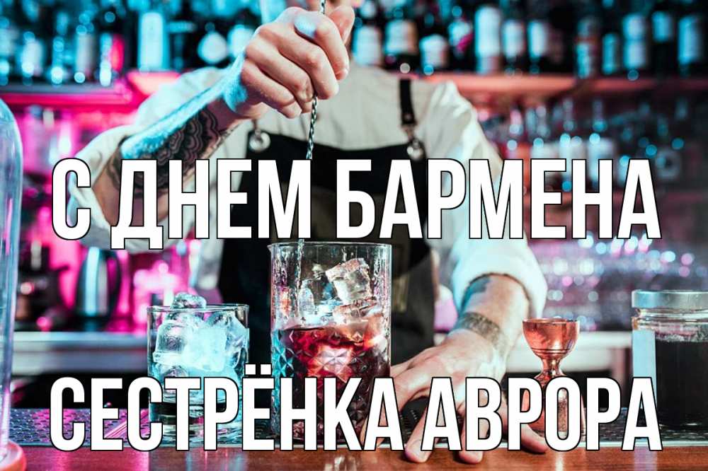 Открытка на каждый день с именем, Сестрёнка-Аврора С днем бармена с днем бармена Прикольная открытка с пожеланием онлайн скачать бесплатно 