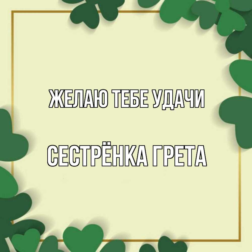 Открытка на каждый день с именем, Сестрёнка-Грета Желаю тебе удачи рамка 2 Прикольная открытка с пожеланием онлайн скачать бесплатно 