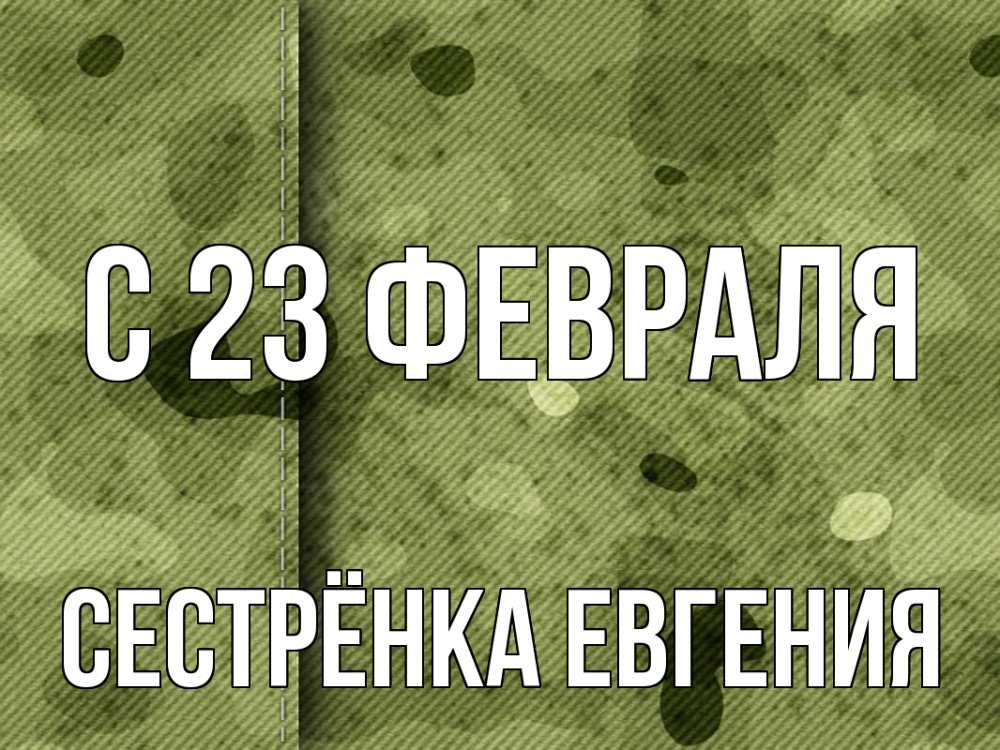 Открытка на каждый день с именем, Сестрёнка-Евгения С 23 февраля 23 февраля Прикольная открытка с пожеланием онлайн скачать бесплатно 