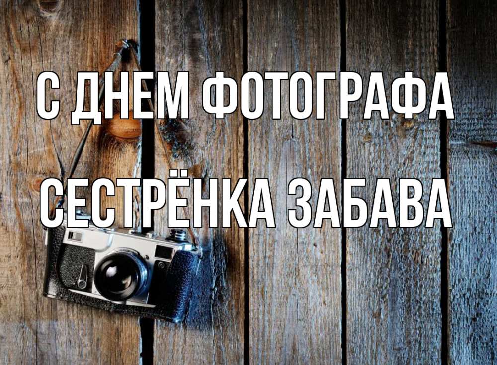 Открытка на каждый день с именем, Сестрёнка-Забава С днем фотографа с днем фотографа Прикольная открытка с пожеланием онлайн скачать бесплатно 