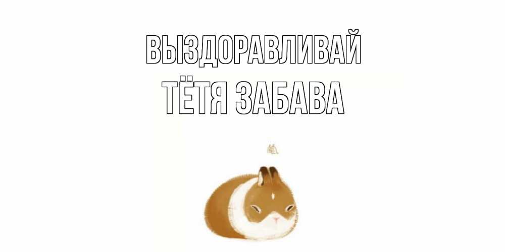 Открытка на каждый день с именем, Тётя-Забава Выздоравливай морская свинка на открытке с пожеланиями не болеть Прикольная открытка с пожеланием онлайн скачать бесплатно 