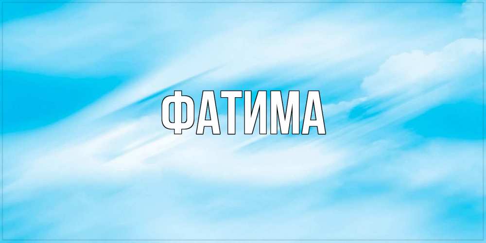 Открытка на каждый день с именем, Фатима Главная небо на день ангела Прикольная открытка с пожеланием онлайн скачать бесплатно 