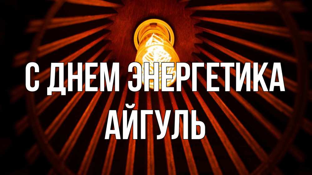 Открытка на каждый день с именем, Айгуль С днем энергетика лампа Прикольная открытка с пожеланием онлайн скачать бесплатно 
