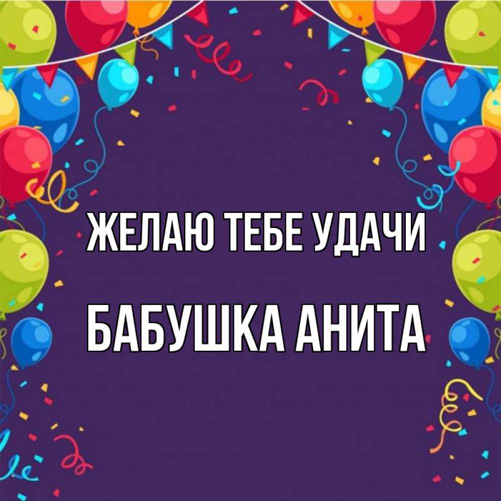 Открытка на каждый день с именем, Бабушка-Анита Желаю тебе удачи шары Прикольная открытка с пожеланием онлайн скачать бесплатно 