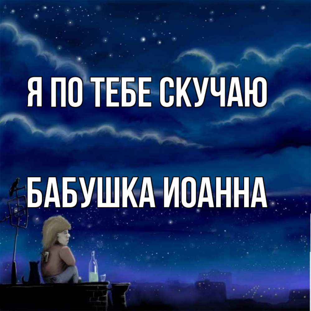 Открытка на каждый день с именем, Бабушка-Иоанна Я по тебе скучаю на крыше 1 Прикольная открытка с пожеланием онлайн скачать бесплатно 