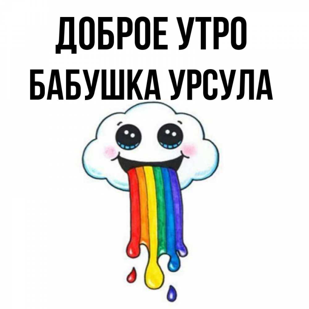 Открытка на каждый день с именем, Бабушка-Урсула Доброе утро утречко Прикольная открытка с пожеланием онлайн скачать бесплатно 