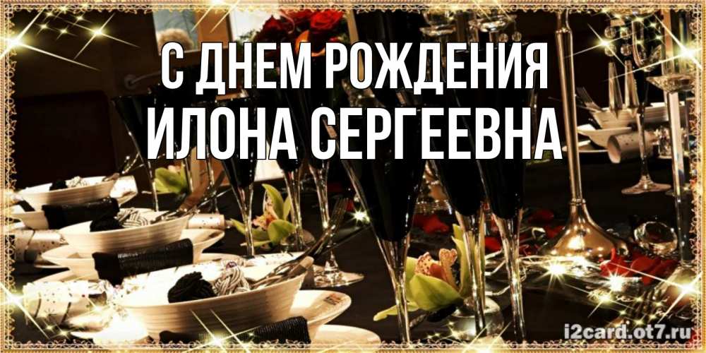 Открытка на каждый день с именем, Илона-Сергеевна С днем рождения пожелания на день рождения с столом полным еды Прикольная открытка с пожеланием онлайн скачать бесплатно 