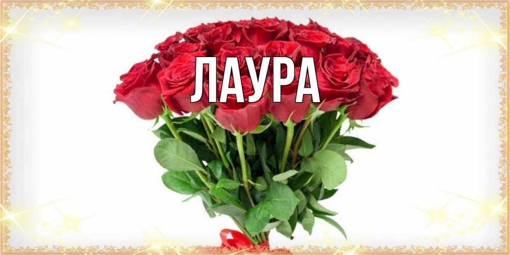 Открытка на каждый день с именем, Лаура Главная самый огромный букет для милых дам Прикольная открытка с пожеланием онлайн скачать бесплатно 
