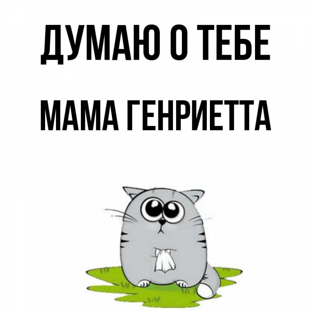 Открытка на каждый день с именем, Мама-Генриетта Думаю о тебе тоска с платочком Прикольная открытка с пожеланием онлайн скачать бесплатно 