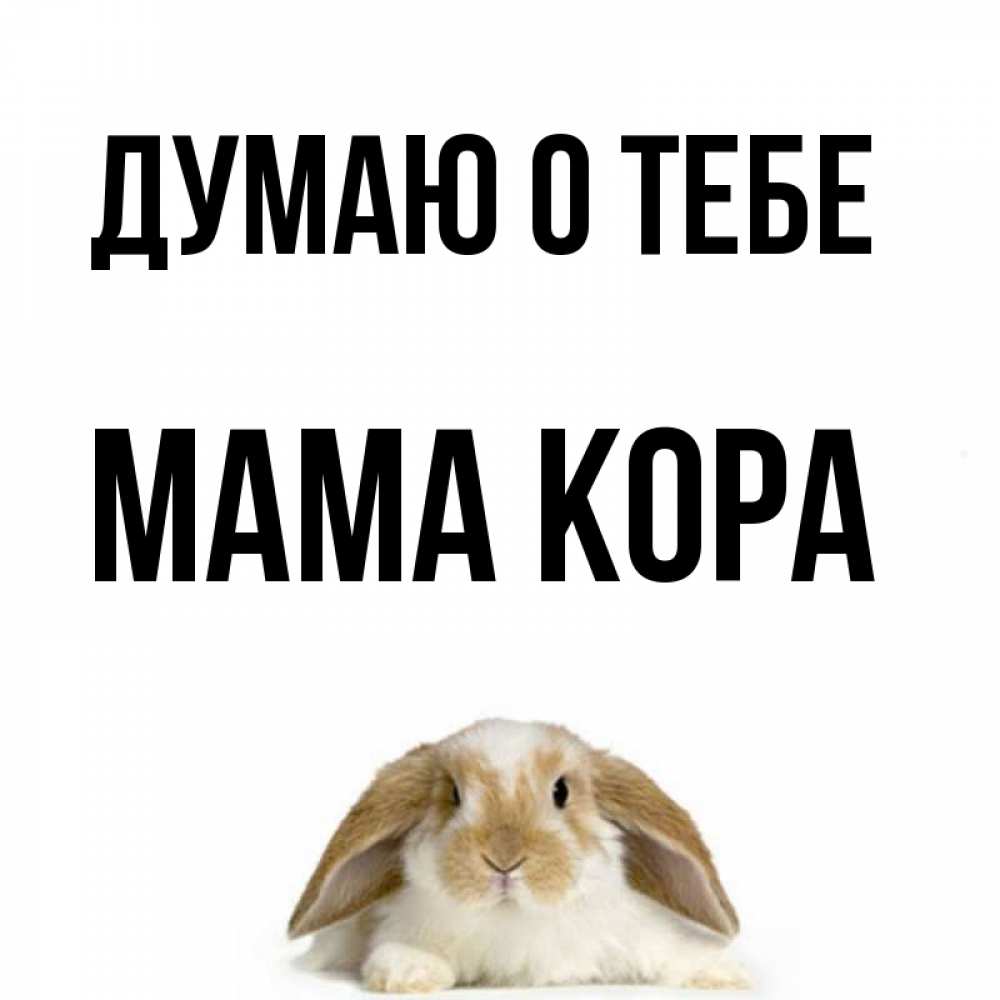 Открытка на каждый день с именем, Мама-Кора Думаю о тебе подписать своими руками онлайн Прикольная открытка с пожеланием онлайн скачать бесплатно 
