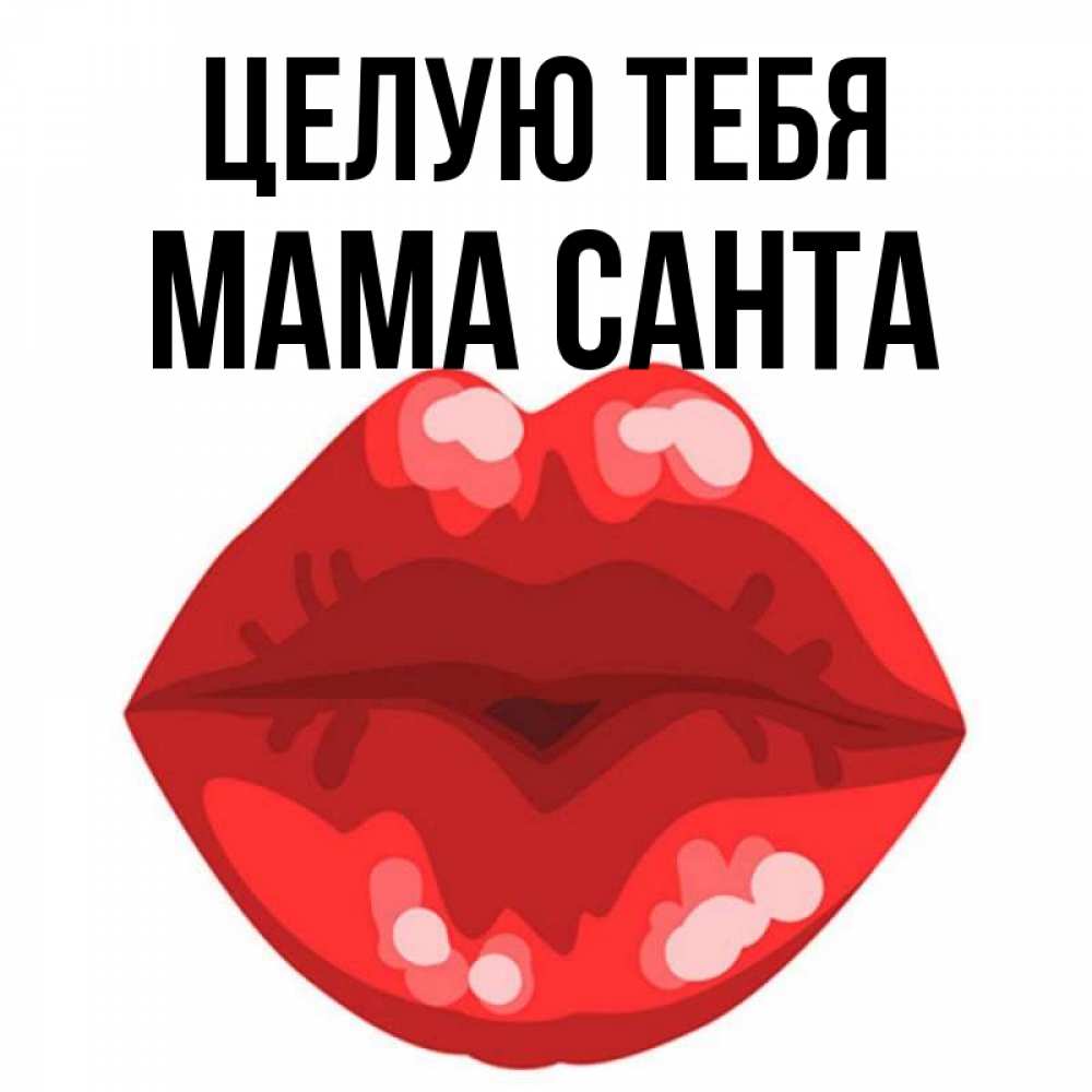 Открытка на каждый день с именем, Мама-Санта Целую тебя отправить открытку с поцелуем бесплатно и скачать для парня Прикольная открытка с пожеланием онлайн скачать бесплатно 