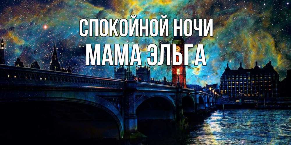 Открытка на каждый день с именем, Мама-Эльга Спокойной ночи биг бен Прикольная открытка с пожеланием онлайн скачать бесплатно 