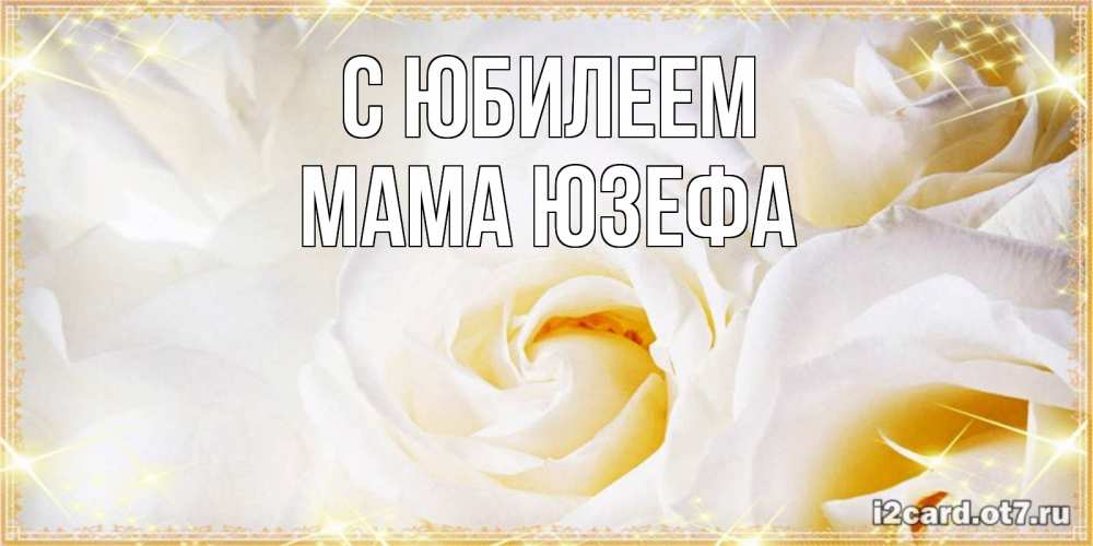 Открытка на каждый день с именем, Мама-Юзефа С юбилеем красивые розы и капли росы на этих чудесных цветах Прикольная открытка с пожеланием онлайн скачать бесплатно 