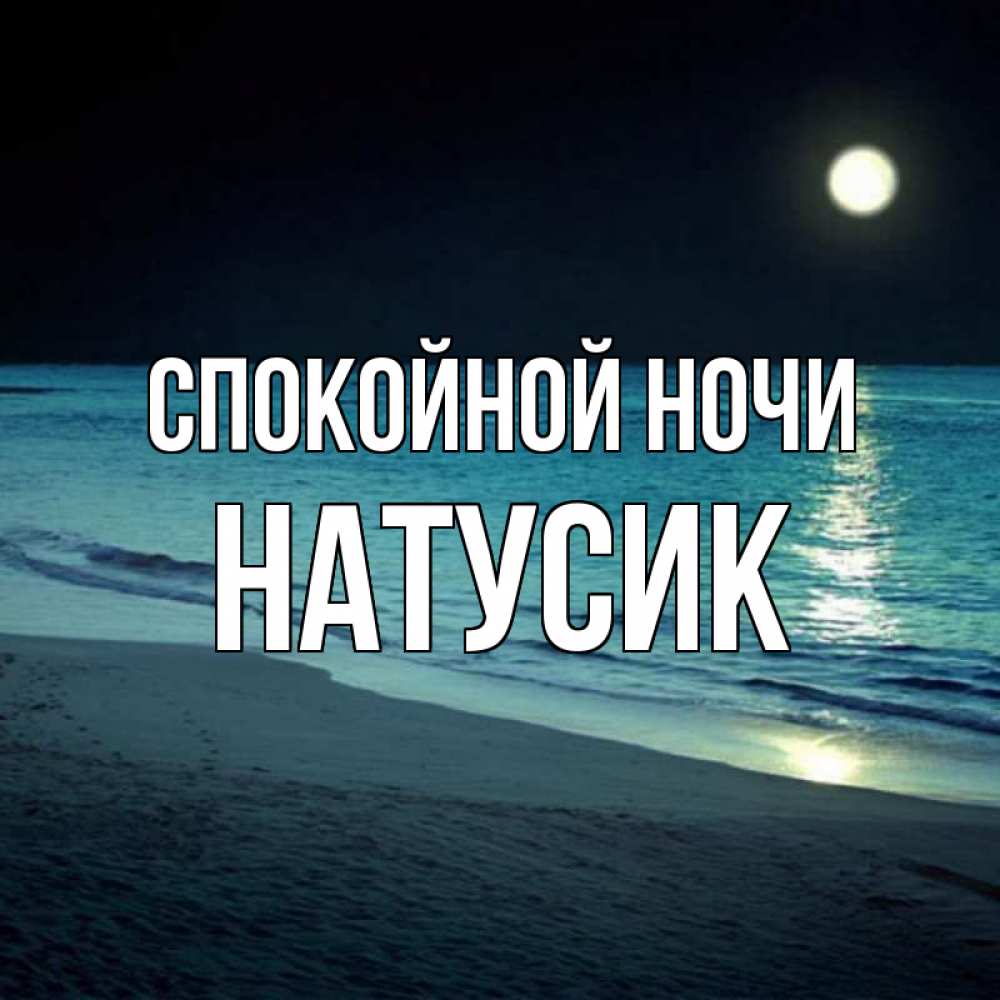 Открытка на каждый день с именем, Натусик Спокойной ночи нежное море ночью Прикольная открытка с пожеланием онлайн скачать бесплатно 