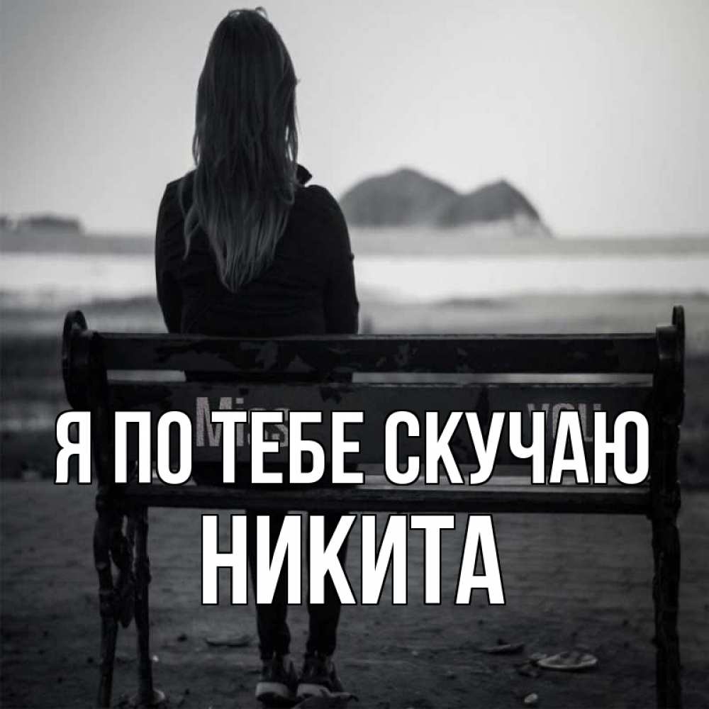 Открытка на каждый день с именем, Никита Я по тебе скучаю девушка одна Прикольная открытка с пожеланием онлайн скачать бесплатно 