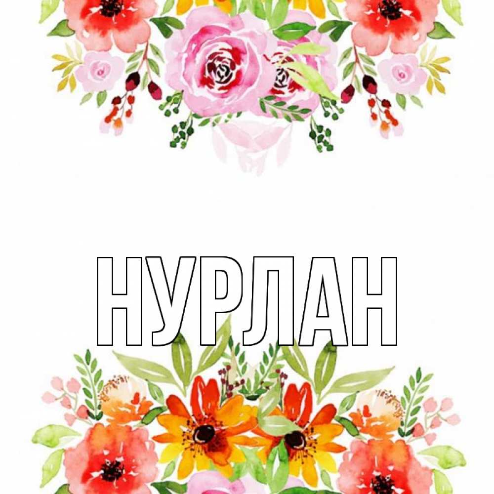 Открытка на каждый день с именем, Нурлан Главная открытка с цветами акварелью Прикольная открытка с пожеланием онлайн скачать бесплатно 
