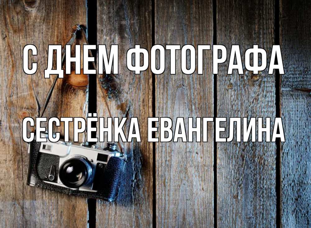 Открытка на каждый день с именем, Сестрёнка-Евангелина С днем фотографа с днем фотографа Прикольная открытка с пожеланием онлайн скачать бесплатно 