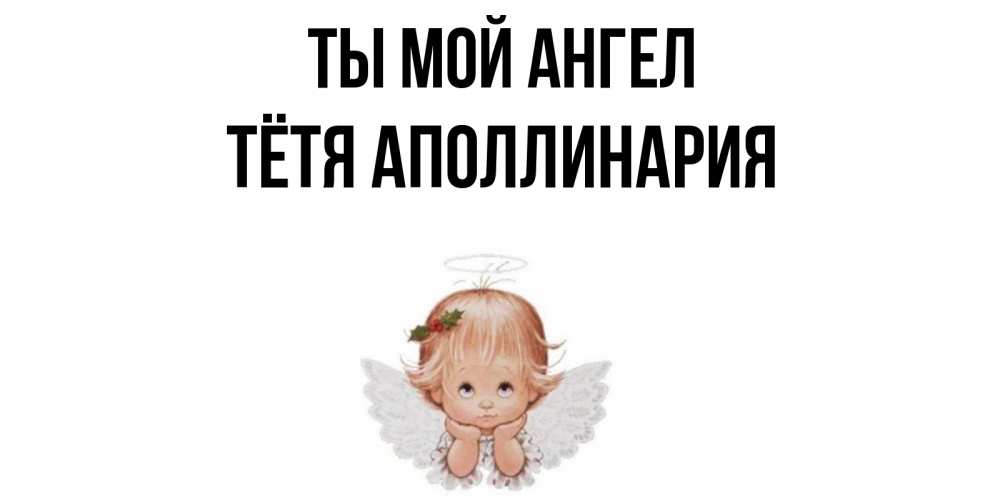 Открытка на каждый день с именем, Тётя-Аполлинария Ты мой ангел ангел Прикольная открытка с пожеланием онлайн скачать бесплатно 