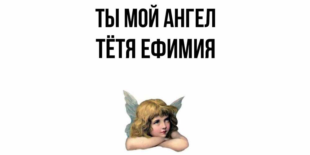 Открытка на каждый день с именем, Тётя-Ефимия Ты мой ангел ангел Прикольная открытка с пожеланием онлайн скачать бесплатно 