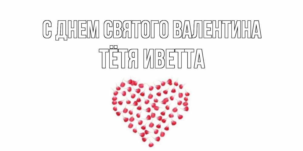 Открытка на каждый день с именем, Тётя-Иветта С днем Святого Валентина сердечко для любимой Прикольная открытка с пожеланием онлайн скачать бесплатно 
