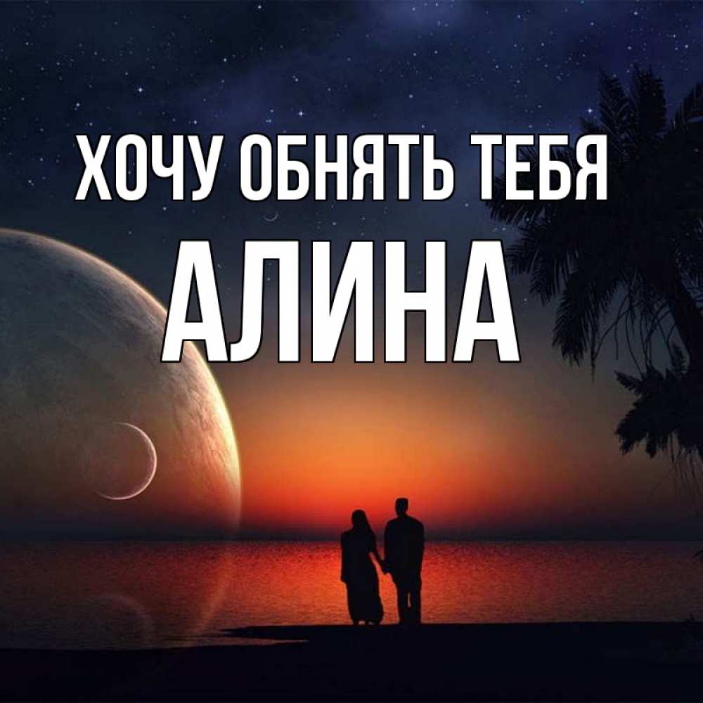 Открытка на каждый день с именем, Алина Хочу обнять тебя восход спутников Прикольная открытка с пожеланием онлайн скачать бесплатно 