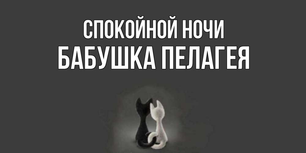 Открытка на каждый день с именем, Бабушка-Пелагея Спокойной ночи коты Прикольная открытка с пожеланием онлайн скачать бесплатно 
