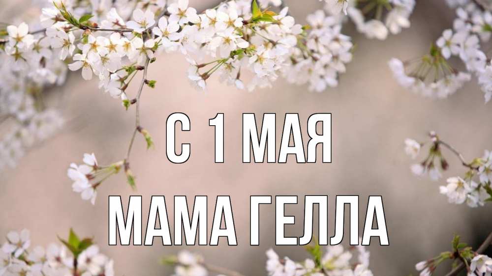 Открытка на каждый день с именем, Мама-Гелла С 1 мая С 1 мая Прикольная открытка с пожеланием онлайн скачать бесплатно 
