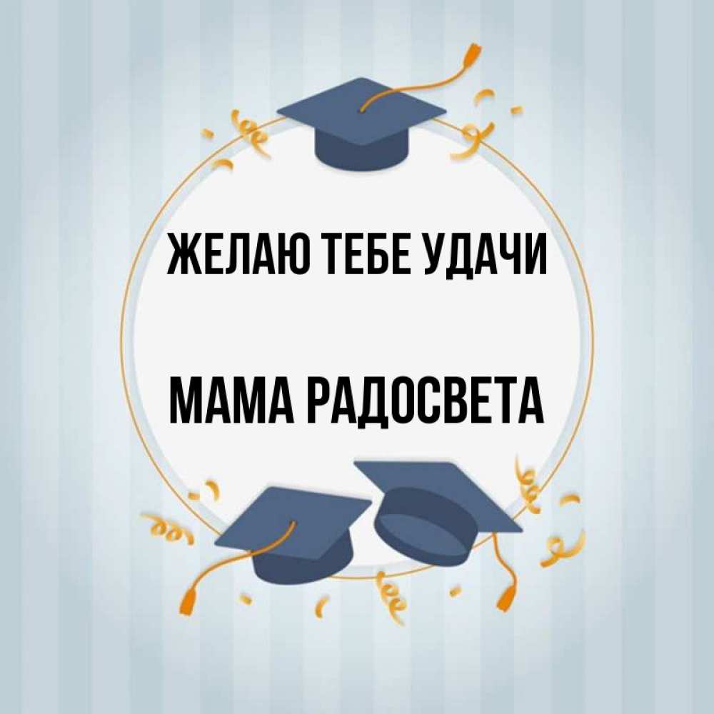 Открытка на каждый день с именем, Мама-Радосвета Желаю тебе удачи для студентов Прикольная открытка с пожеланием онлайн скачать бесплатно 
