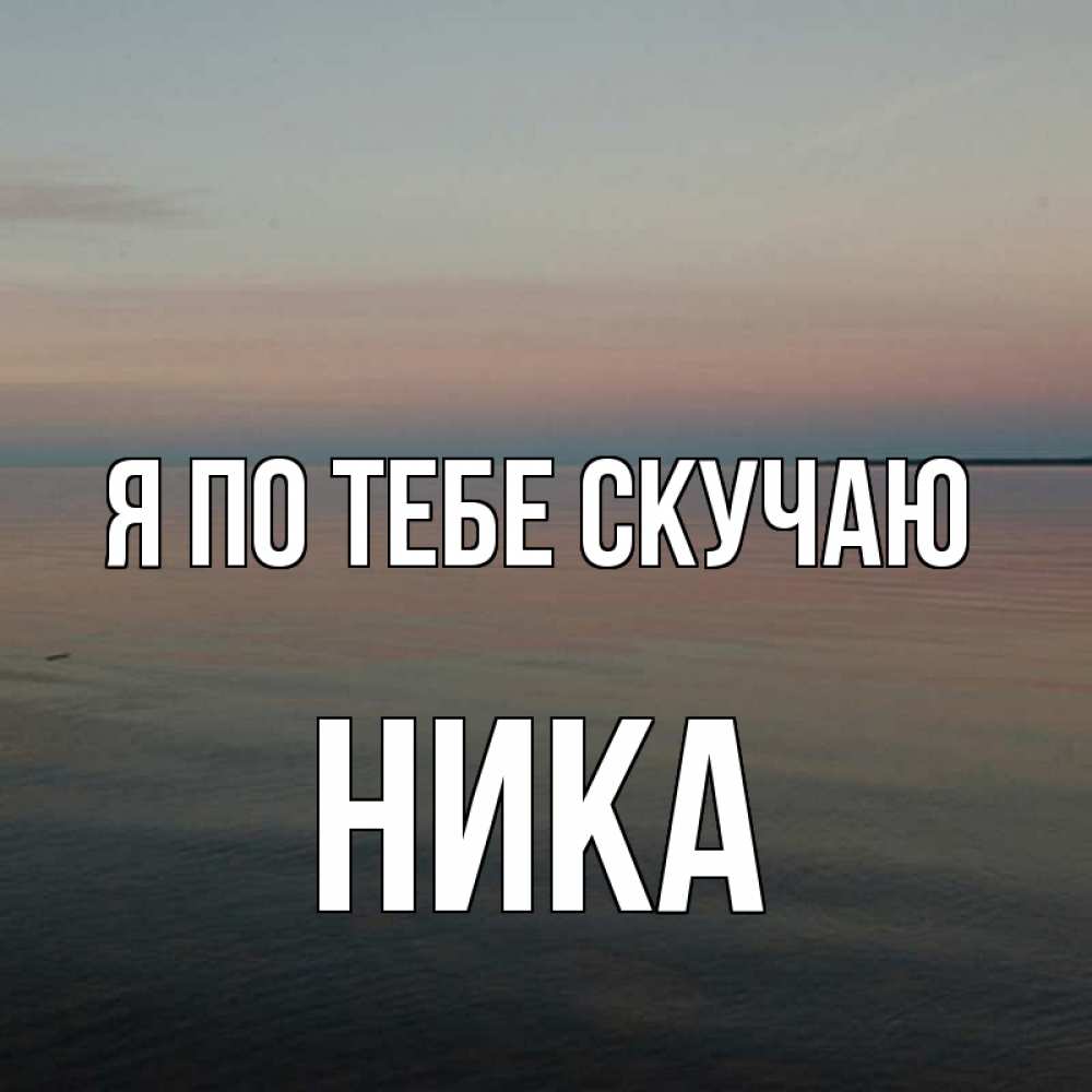 Открытка на каждый день с именем, Ника Я по тебе скучаю пусто Прикольная открытка с пожеланием онлайн скачать бесплатно 