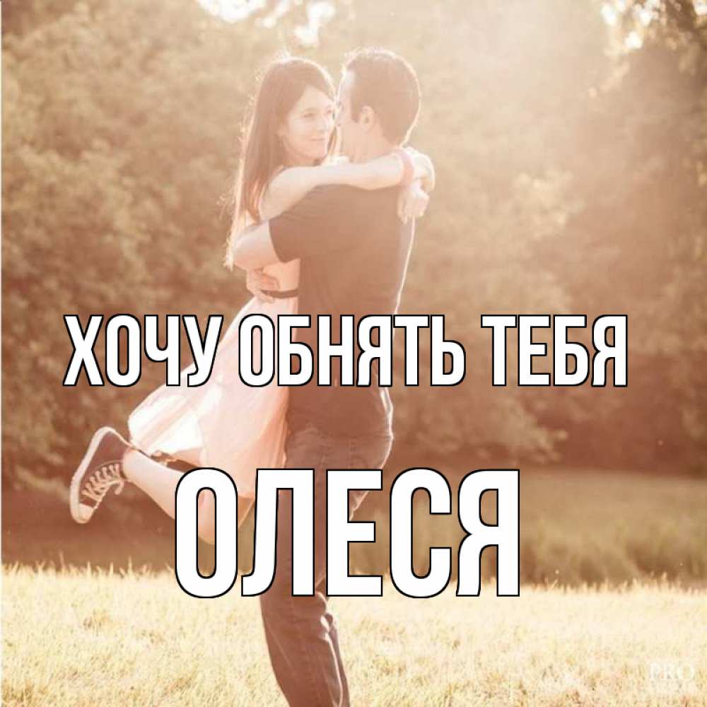 Открытка на каждый день с именем, Олеся Хочу обнять тебя парень и девушка фото под фильтром Прикольная открытка с пожеланием онлайн скачать бесплатно 