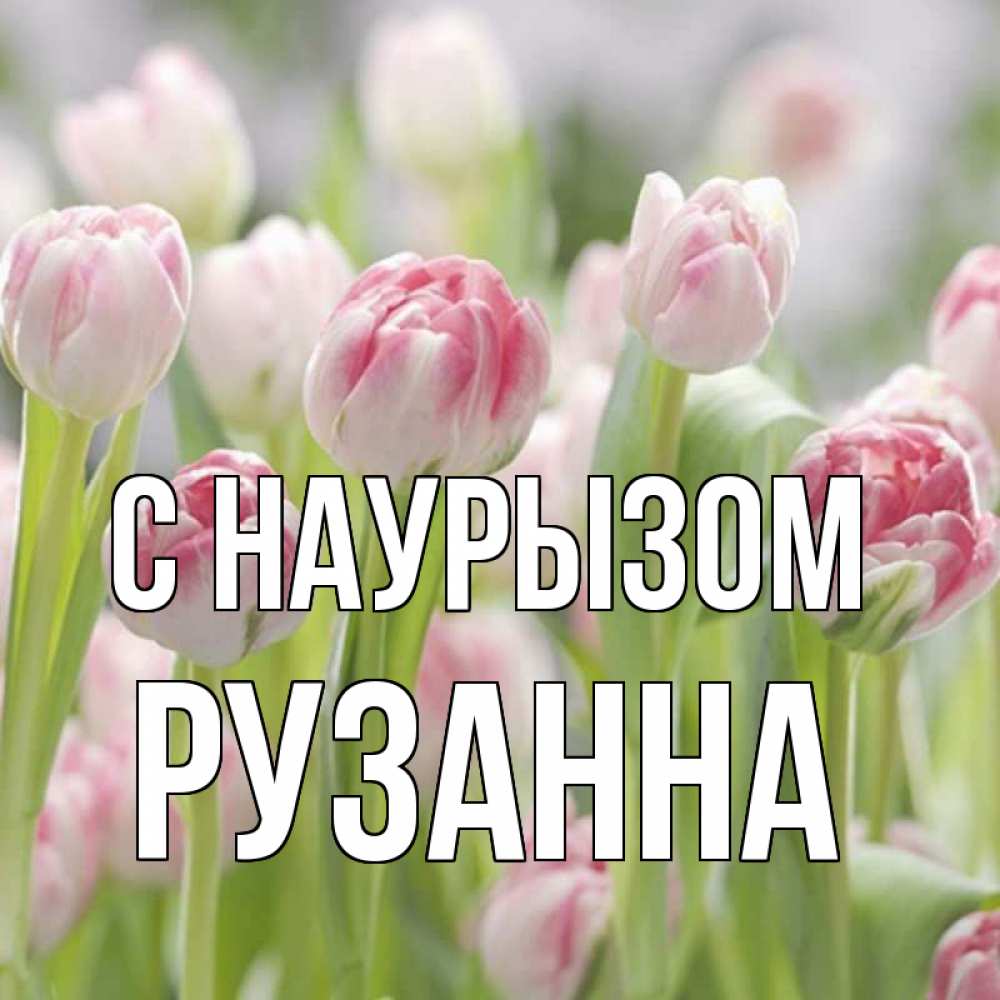 Открытка на каждый день с именем, Рузанна С наурызом цветы Прикольная открытка с пожеланием онлайн скачать бесплатно 