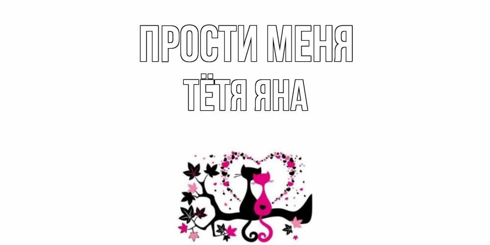 Открытка на каждый день с именем, Тётя-Яна Прости меня коты Прикольная открытка с пожеланием онлайн скачать бесплатно 