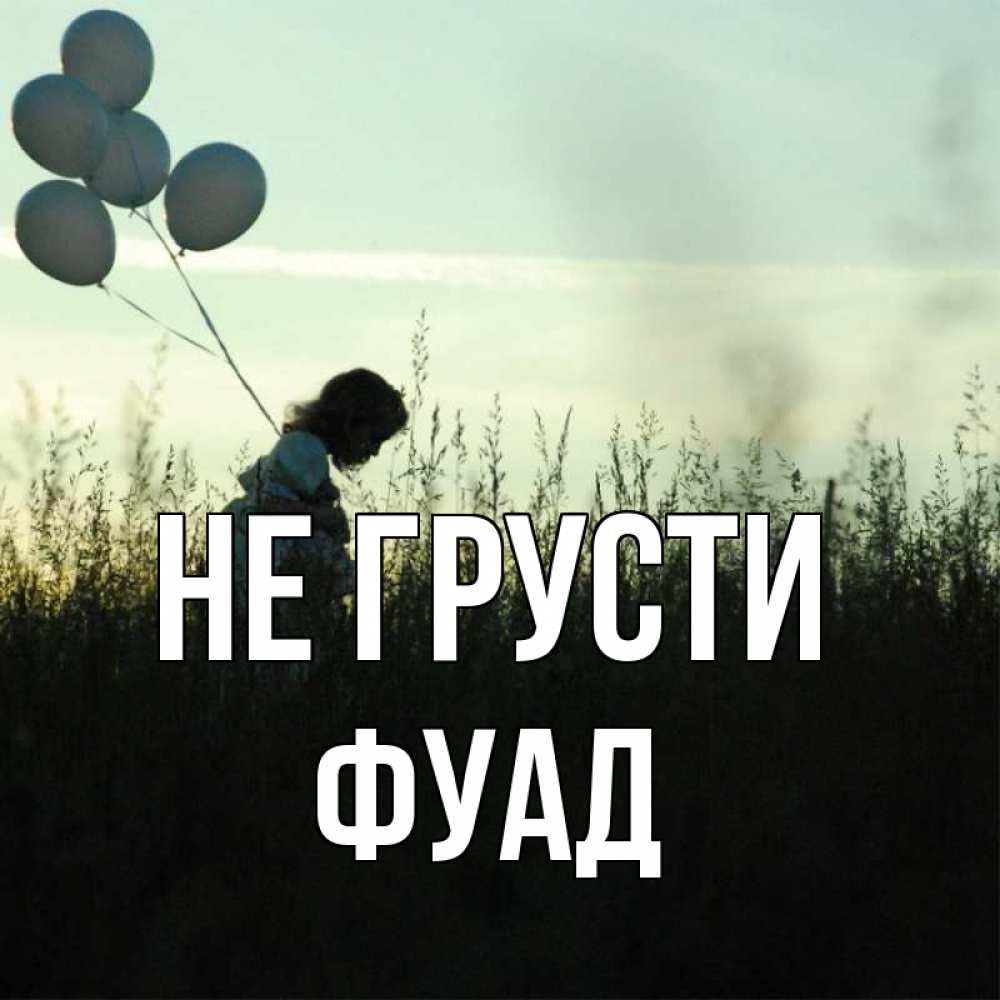 Открытка на каждый день с именем, Фуад Не грусти ребенок Прикольная открытка с пожеланием онлайн скачать бесплатно 