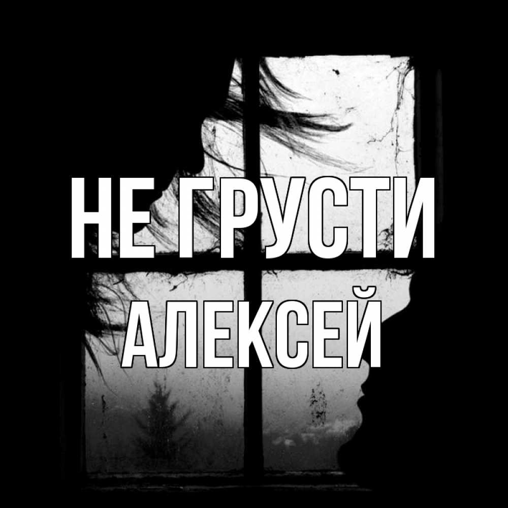 Открытка на каждый день с именем, Алексей Не грусти открытки для родных Прикольная открытка с пожеланием онлайн скачать бесплатно 