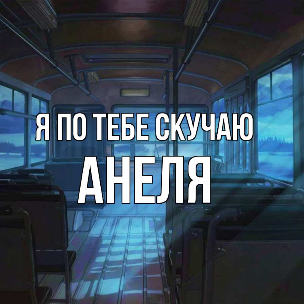 Открытка на каждый день с именем, Анеля Я по тебе скучаю тоска Прикольная открытка с пожеланием онлайн скачать бесплатно 