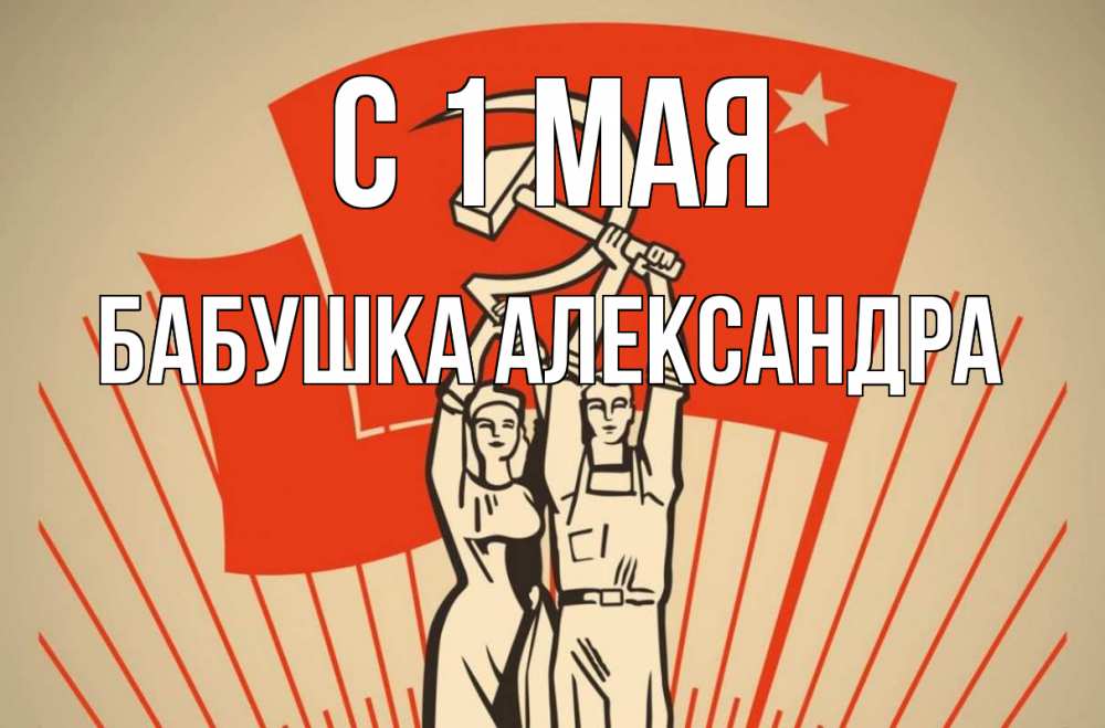 Открытка на каждый день с именем, Бабушка-Александра С 1 мая С 1 мая Прикольная открытка с пожеланием онлайн скачать бесплатно 